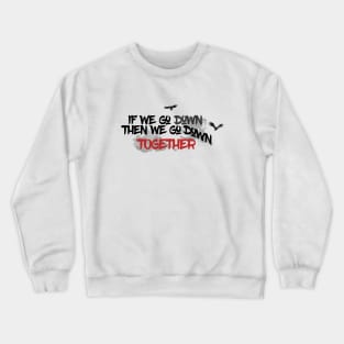 If we go down, then we go down together Crewneck Sweatshirt